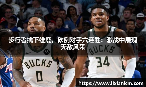 步行者擒下雄鹿，砍倒对手六连胜：激战中展现无敌风采