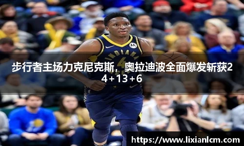 步行者主场力克尼克斯，奥拉迪波全面爆发斩获24+13+6