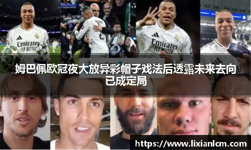 姆巴佩欧冠夜大放异彩帽子戏法后透露未来去向已成定局