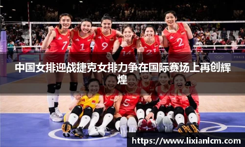 中国女排迎战捷克女排力争在国际赛场上再创辉煌